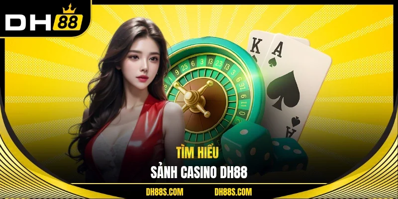 Casino DH88 - Giải Trí Thượng Lưu Và Minh Bạch Tuyệt Đối