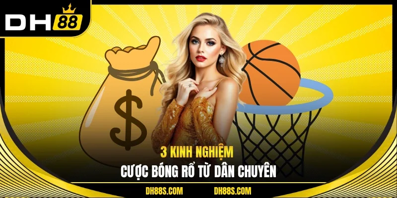 Kinh Nghiệm Cá Cược Bóng Rổ – Đọc Trận Chuẩn Cao Thủ DH88