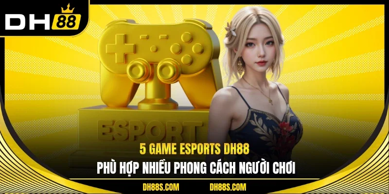 Esports DH88 Trải Nghiệm Chiến Thuật Đỉnh Cao Cuốn Hút