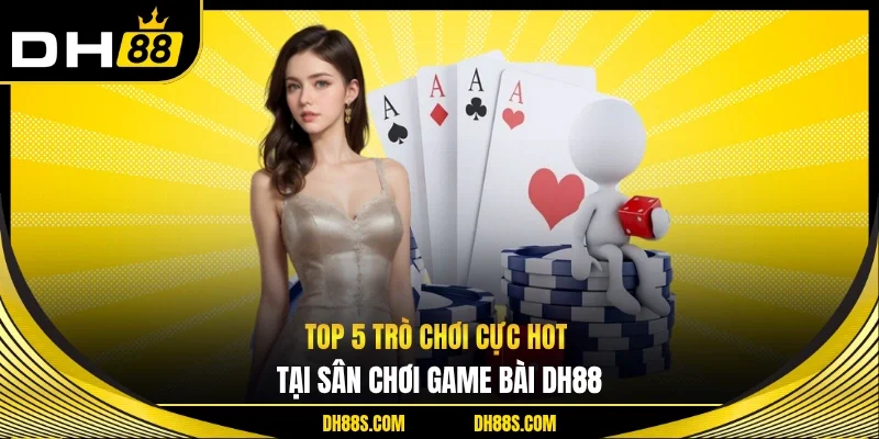 Game Bài DH88 Trải Nghiệm Giải Trí Đỉnh Cao Hấp Dẫn Nhất