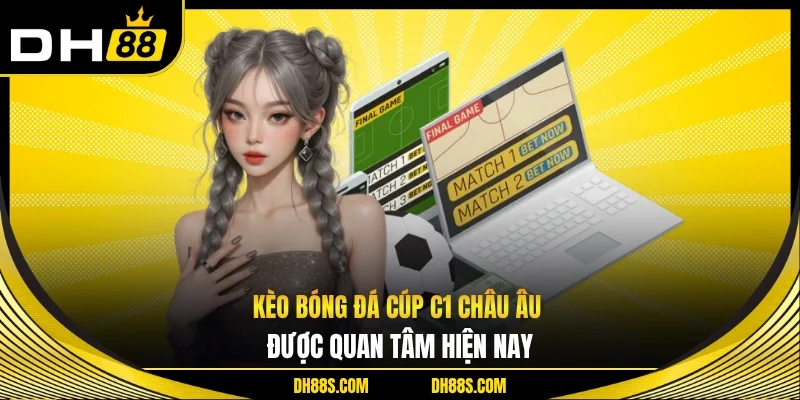 Kèo Bóng Đá Cúp C1 Châu Âu - Hướng Dẫn Đặt Cược Hiệu Quả