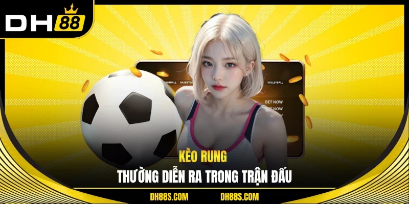 Kèo Rung Là Gì | Hướng Dẫn Cách Bắt Cá Độ Chuẩn Xác DH88