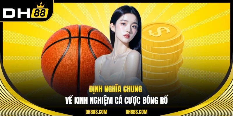 Kinh Nghiệm Cá Cược Bóng Rổ – Đọc Trận Chuẩn Cao Thủ DH88