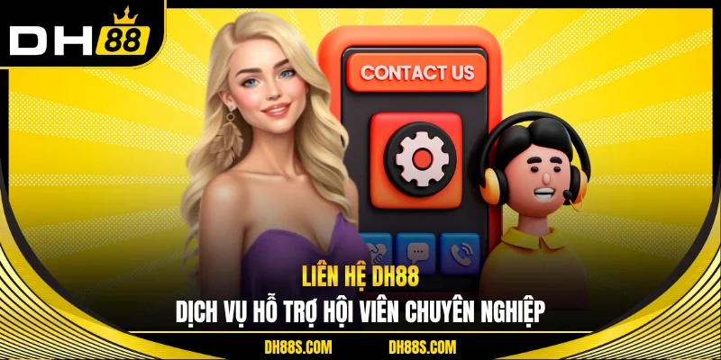 Liên Hệ DH88 - Dịch Vụ Hỗ Trợ Hội Viên Chuyên Nghiệp