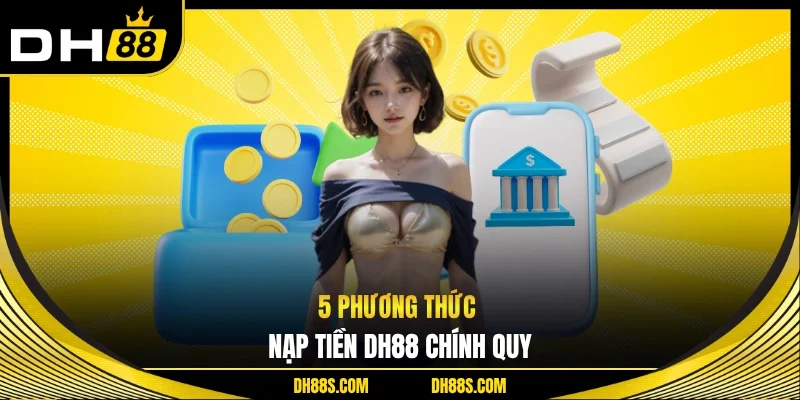 Nạp Tiền DH88 Nhanh Chóng An Toàn Tối Ưu Trải Nghiệm