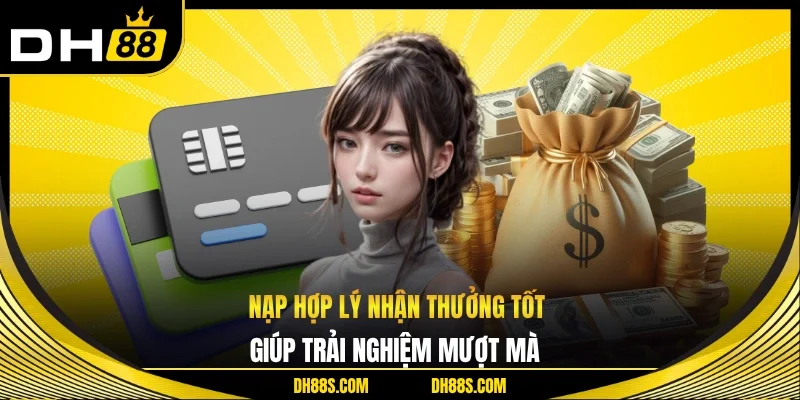 Nạp Tiền DH88 Nhanh Chóng An Toàn Tối Ưu Trải Nghiệm