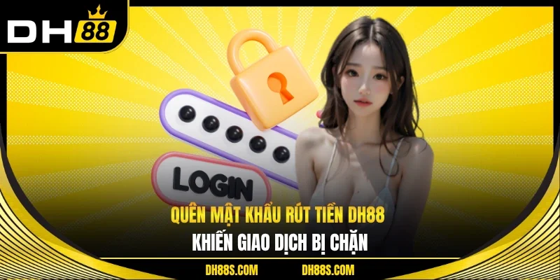 Quên Mật Khẩu Rút Tiền DH88 Khôi Phục An Toàn Tức Thì