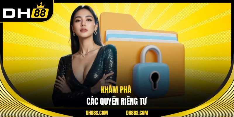 Quyền Riêng Tư DH88 - Cam Kết Bảo Mật Và Tôn Trọng Hội Viên